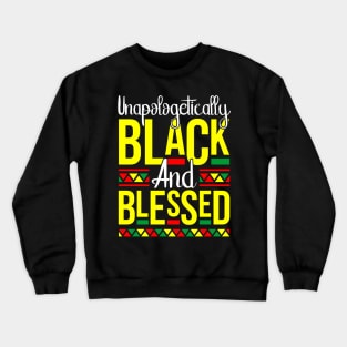 Unapologetically Black & Blessed Melanin Pride Gift Crewneck Sweatshirt